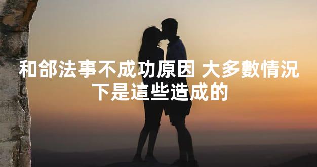 和郃法事不成功原因 大多數情況下是這些造成的